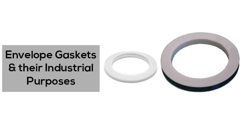 Envelope Gaskets & their Industrial Purposes