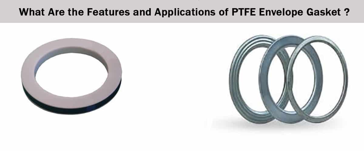 What Are the Features and Applications of PTFE Envelope Gasket? Sealmax